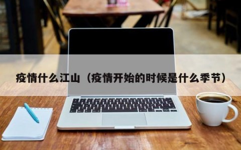 疫情什么江山（疫情开始的时候是什么季节）